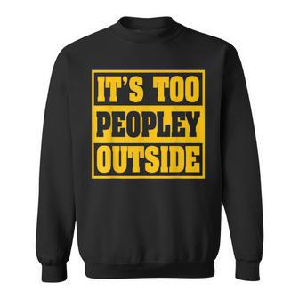 Funny Introvert & Agoraphobic Its Too Peopley Outside Sweatshirt | Mazezy