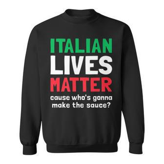 Funny Italian Lives Matter Cause Whos Gonna Make The Sauce Sweatshirt | Mazezy