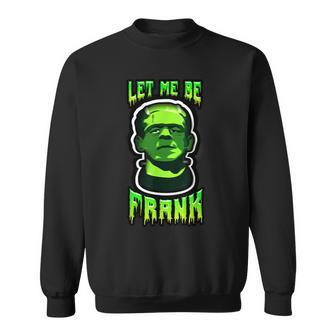 Funny Let Me Be Frank Frankenstein Halloween Halloween Funny Gifts Sweatshirt | Mazezy