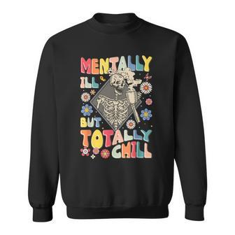 Funny Mentally Ill But Totally Chill Mental Health Skeleton Sweatshirt | Mazezy