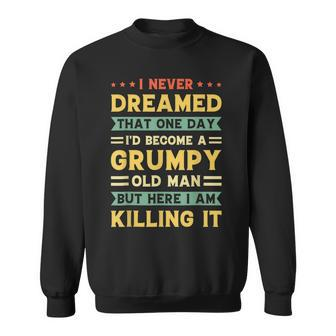 Funny Never Dreamed That Id Become A Grumpy Old Man Vintage Gift For Mens Sweatshirt | Mazezy
