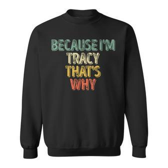 Funny Personalized Name Because Im Tracy Thats Why Sweatshirt | Mazezy