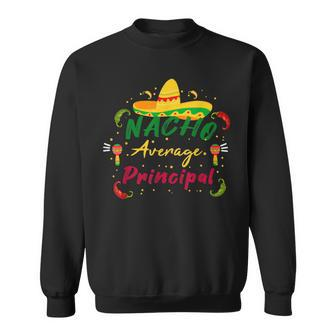 Preschool Nacho Average Principal Cinco De Mayo Tacos Sweatshirt | Mazezy