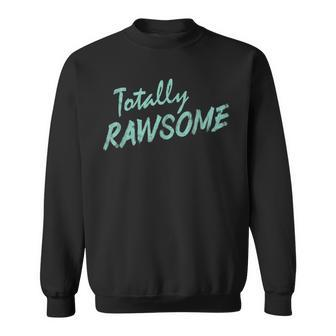 Raw Food Pun Totally Rawsome Raw Vegan Sweatshirt | Mazezy