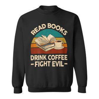 Funny Reading Tshirt Read Books Drink Coffee Fight Evil Sweatshirt - Monsterry