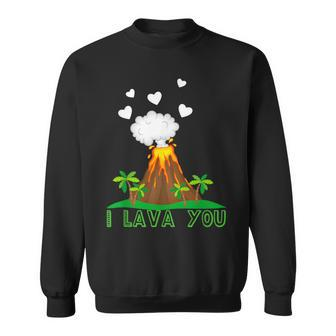 Romantic Quote I Lava You Volcano Sweatshirt | Mazezy