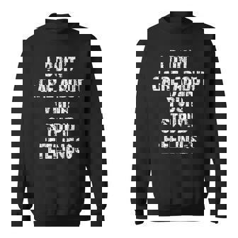 Funny Saying I Dont Care About Your Stupid Feelings Sweatshirt | Mazezy