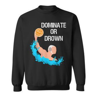 Saying Quote Dominate Or Drown Cool Water Polo Sweatshirt | Mazezy