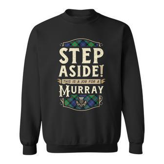 Funny Scottish Step Aside This Is A Job For A Murray Clan Sweatshirt | Mazezy CA