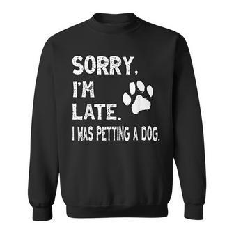 Sorry I'm Late I Was Petting A Dog Dog Lovers Sweatshirt - Seseable
