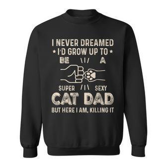 Funny Super Sexy Cat Dad Owner For Fathers Day Daddy Gift For Mens Sweatshirt | Mazezy