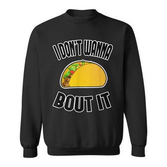 Funny Taco I Dont Wanna Taco Bout It IT Funny Gifts Sweatshirt | Mazezy