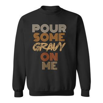Thanksgiving Pour Some Gravy On Me Sweatshirt - Monsterry