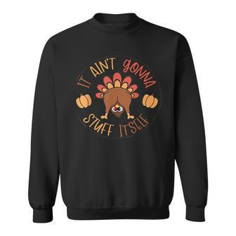 Thanksgiving Turkey It Ain't Gonna Stuff Itself Outfit Sweatshirt - Seseable
