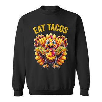Thanksgiving Turkey Eat Tacos Mexican Thanksgiving Fun Sweatshirt - Seseable