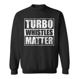 Funny Turbo Whistles Matter Car Enthusiast Racing Drifting Racing Funny Gifts Sweatshirt | Mazezy