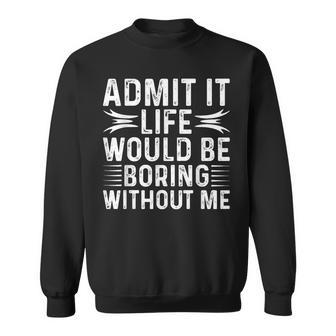 Vintage Admit It Life Would Be Boring Without Me Sweatshirt - Seseable