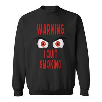Funny Warning I Quit Smoking Scary Angry Monster Eyes Sweatshirt | Mazezy