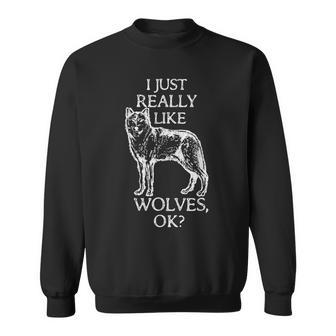 Funny Wolf I Just Really Like Wolves Ok Gifts For Wolf Lovers Funny Gifts Sweatshirt | Mazezy
