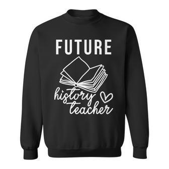 Future History Teacher Nice Gift For College Student Sweatshirt - Seseable
