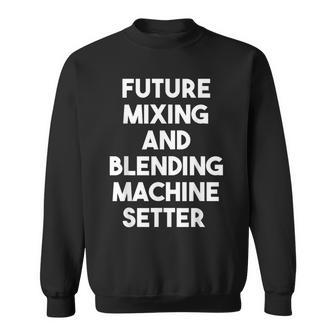 Future Mixing And Blending Machine Setter Sweatshirt | Mazezy