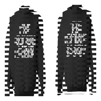 The Future Is Now Sweatshirt | Mazezy