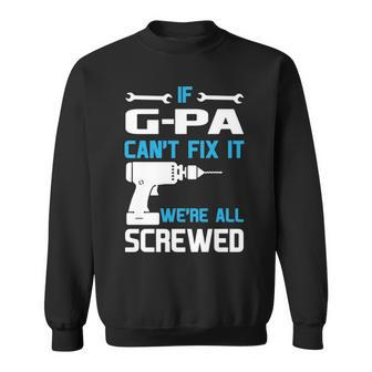 G Pa Grandpa Gift If G Pa Cant Fix It Were All Screwed Sweatshirt - Seseable