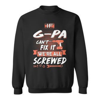 G Pa Grandpa Gift If G Pa Cant Fix It Were All Screwed Sweatshirt - Seseable