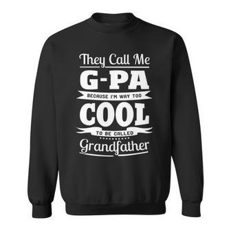 G Pa Grandpa Gift Im Called G Pa Because Im Too Cool To Be Called Grandfather Sweatshirt - Seseable