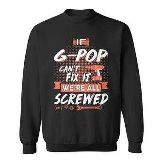 G Pop Grandpa Gift If G Pop Cant Fix It Were All Screwed Sweatshirt - Seseable