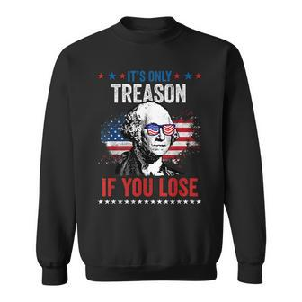 George Washington Its Only Treason If You Lose 4Th Of July Sweatshirt | Mazezy