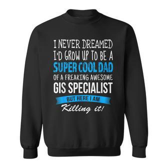 Gis Specialist Dad I Never Dreamed Sweatshirt | Mazezy