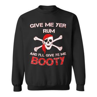 Give Me Yer Rum And I'll Give Ye Me Booty Sweatshirt | Mazezy