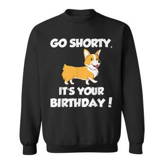 Go Shorty Its Your Birthday Funny Corgi Birthday Sweatshirt | Mazezy