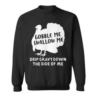 Gobble Me Swallow Me Drip Gravy Down The Side Of Me Turkey Gifts For Turkey Lovers Funny Gifts Sweatshirt | Mazezy UK