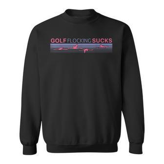 Golf Flocking Sucks | Funny Golfing Saying Golfer Humor Golf Funny Gifts Sweatshirt | Mazezy AU