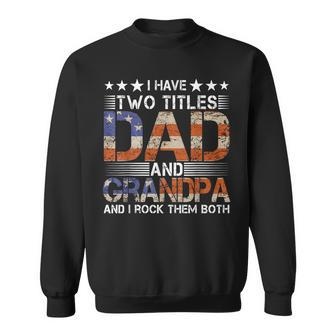 Grandpa Fathers Day I Have Two Titles Dad And Grandpa Grandpa Funny Gifts Sweatshirt | Mazezy