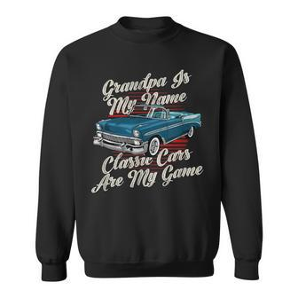 Grandpa Is My Name Classic Cars Are My Game Vintage Car Grandpa Funny Gifts Sweatshirt | Mazezy