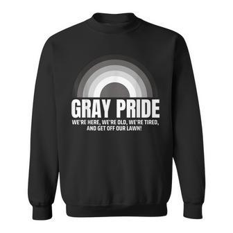 Gray Pride Were Here Were Old Were Tired Get Off Our Lawn Sweatshirt | Mazezy