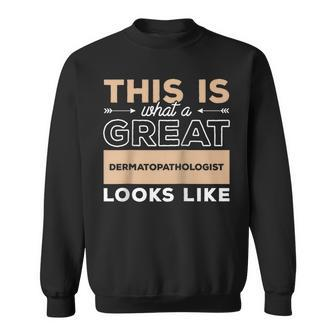 This Is What A Great Dermatopathologist Looks Like Sweatshirt | Mazezy