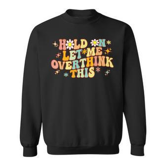 Groovy Hold On Let Me Overthink This Funny Mom Overthinking Sweatshirt | Mazezy AU