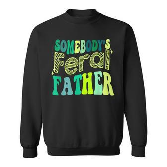 Groovy Somebodys Feral Father Retro Fathers Day Dad Funny Gifts For Dad Sweatshirt | Mazezy