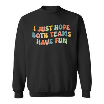 Groovy Style Funny Football I Just Hope Both Teams Have Fun Sweatshirt | Mazezy