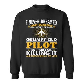 Grumpy Old Pilot Killing It Funny Pilot Grandpa Gift For Mens Sweatshirt | Mazezy