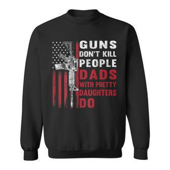 Guns Dont Kill People Dads With Pretty Daughters Humor Dad Sweatshirt | Mazezy