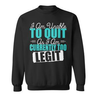 Gym Quote I Am Unable To Quit As I Am Currently To Legit Sweatshirt | Mazezy CA