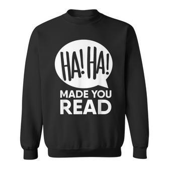 Haha Made You Read Ironic Sarcasm Quote Pun Sweatshirt | Mazezy
