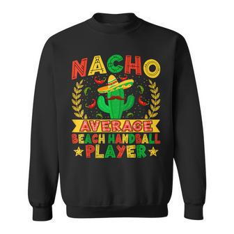 Handball Nachos Lover Nacho Average Beach Handball Player Sweatshirt | Mazezy
