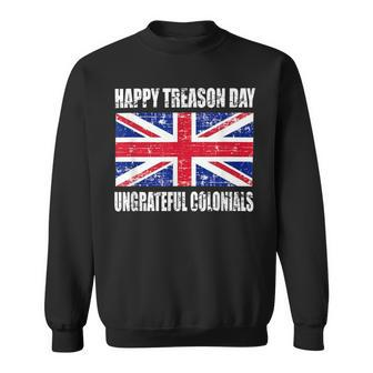 Happy Treason Day T Ungrateful Colonials 4Th Of July Sweatshirt - Monsterry CA