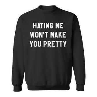Hating Me Won't Make You Pretty Saying Jealousy Sweatshirt | Mazezy